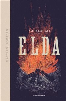 Cover for Mattias Norberg · Konsten att elda : allt om hur du förbereder, tänder och släcker (Gebundesens Buch) (2020)