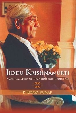 Cover for P Kumar Kesava · Jiddu Krishnamurti (A Critical Study Of Tradition And Revolution (Hardcover Book) (2015)