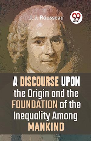 Cover for J. J. Rousseau · A Discourse Upon the Origin and the Foundation of the Inequality Among Mankind (Paperback Book) (2023)