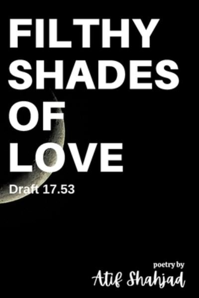 Cover for Atif Shahjad · Filthy Shades of Love: Draft 17.53 (Taschenbuch) (2021)