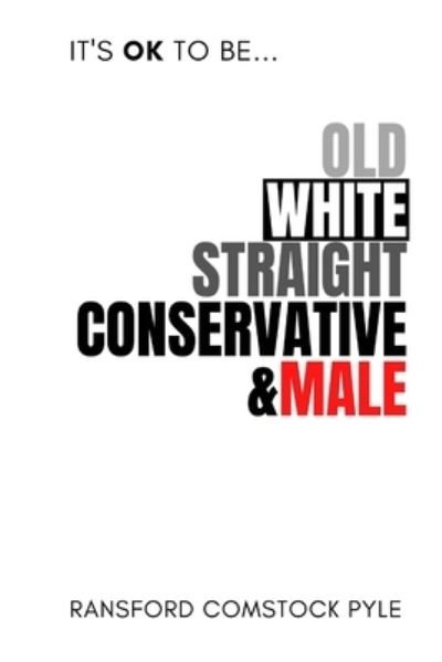 Cover for Pyle Ransford Comstock Pyle · It's OK at be Old, White, Straight, Conservative, &amp; Male (Pocketbok) (2022)