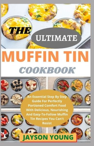 Cover for Jayson Young · The Ultimate Muffin Tin Cookbook: An Essential Step By Step Guide For Perfectly Portioned Comfort Food With Delicious, Nourishing And Easy-To-Follow Muffin Tin Recipes You Can't Resist (Paperback Bog) (2021)