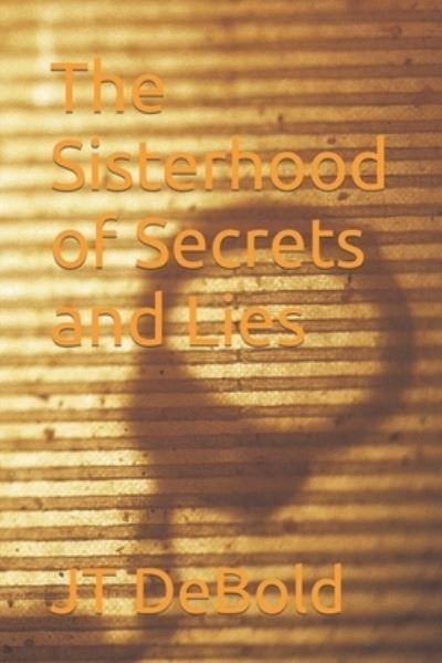 The Sisterhood of Secrets and Lies - Jt Debold - Bøger - Independently Published - 9798488227996 - 1. oktober 2021