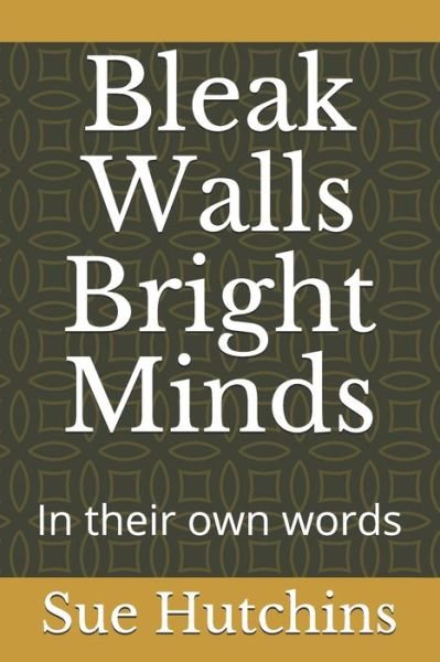 Sue Hutchins · Bleak Walls Bright Minds (Paperback Book) (2020)