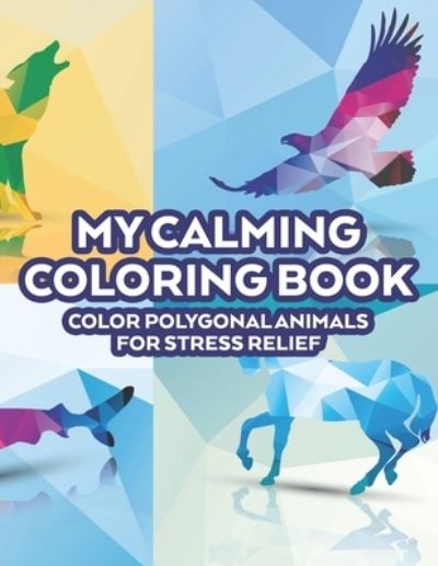 Cover for Lamar Hudson · My Calming Coloring Book Color Polygonal Animals For Stress Relief (Paperback Book) (2020)