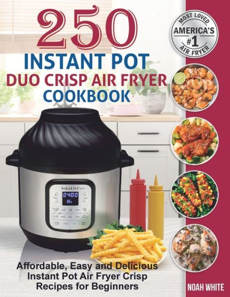 250 Instant Pot Duo Crisp Air Fryer Cookbook: Affordable, Easy and Delicious Instant Pot Air Fryer Crisp Recipes for Beginners. - Instant Pot Air Fryer Cookbook - Noah White - Livres - Independently Published - 9798638583996 - 19 avril 2020