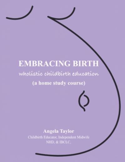 Cover for Angela Taylor · Embracing Birth: Wholistic Childbirth Education: How to Distinguish Between Birth and the Man-Made Baby Delivery System (TM) (Paperback Book) (2020)