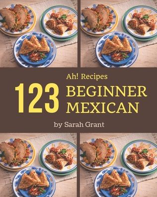 Cover for Sarah Grant · Ah! 123 Beginner Mexican Recipes (Paperback Book) (2020)