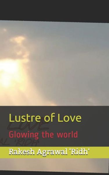 Cover for Rakesh Agrawal 'ridh' · Lustre of Love: Glowing the world (Paperback Book) (2020)