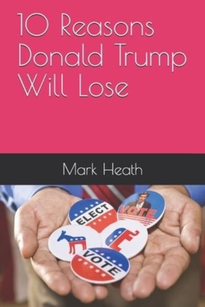Cover for Mark Heath · 10 Reasons Donald Trump Will Lose (Taschenbuch) (2020)