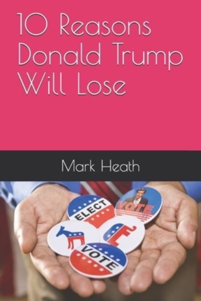 Cover for Mark Heath · 10 Reasons Donald Trump Will Lose (Paperback Book) (2020)