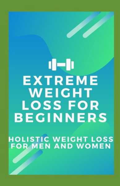 Cover for Independently Published · Extreme Weight Loss For Beginners (Taschenbuch) (2021)