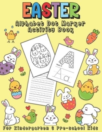 Easter Alphabet Dot Marker Activity Book: For Kindergarten & Pre-school Kids. 100 Pages of fun coloring and ABC handwriting practice. Kindergarten coloring workbook. Easter gift ideas. - Books, J and I - Books - Independently Published - 9798728165996 - March 25, 2021