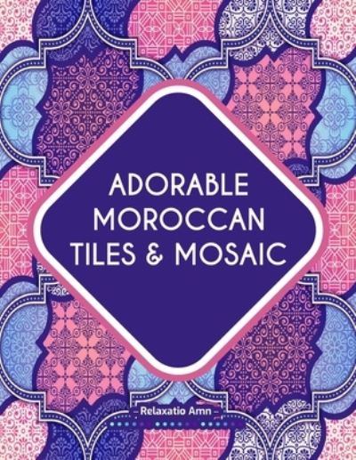 Cover for Relaxatio Amn · Adorable Moroccan Tiles &amp; Mosaic (Paperback Book) (2021)