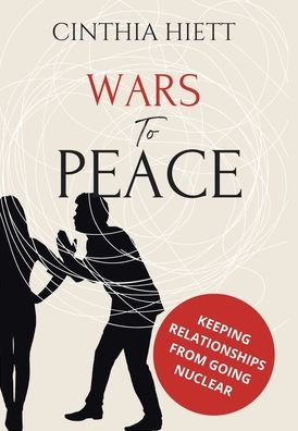 Cover for Cinthia Hiett · Wars to Peace: Keeping Relationships from Going Nuclear (Hardcover Book) (2022)