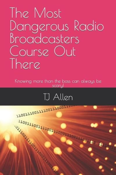 The Most Dangerous Radio Broadcasters Course Out There: Knowing more than the boss can always be scary! - Tj Allen - Boeken - Independently Published - 9798877298996 - 24 januari 2024