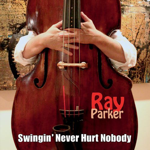 Cover for Ray Parker · Swingin Never Hurt Nobody (CD) (2012)