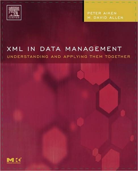 Cover for Aiken, Peter (Founder of Data Blueprint and Professor at Virginia Commonwealth University, Richmond, Virgina, USA) · XML in Data Management: Understanding and Applying Them Together - The Morgan Kaufmann Series in Data Management Systems (Pocketbok) (2004)