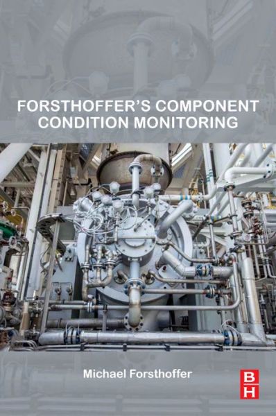 Cover for Forsthoffer, Michael (Forsthoffer Associates, USA) · Forsthoffer's Component Condition Monitoring (Paperback Book) (2018)