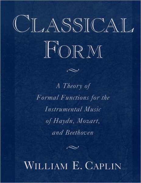 Classical Form: A Theory of Formal Functions for the Instrumental Music of Haydn, Mozart, and Beethoven - Caplin, William E. (Associate Professor of Music, Associate Professor of Music, McGill University) - Bøger - Oxford University Press Inc - 9780195143997 - 11. januar 2001