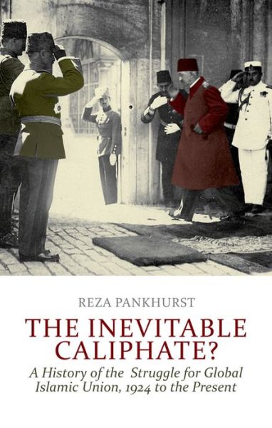 Cover for Reza Pankhurst · Inevitable Caliphate: a History of the Struggle for Global Islamic Union, 1924 to the Present (Hardcover Book) (2013)