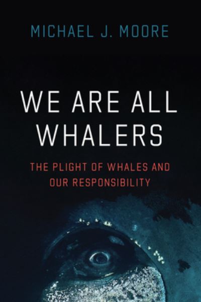 Cover for Michael J Moore · We Are All Whalers: The Plight of Whales and Our Responsibility (Pocketbok) (2022)