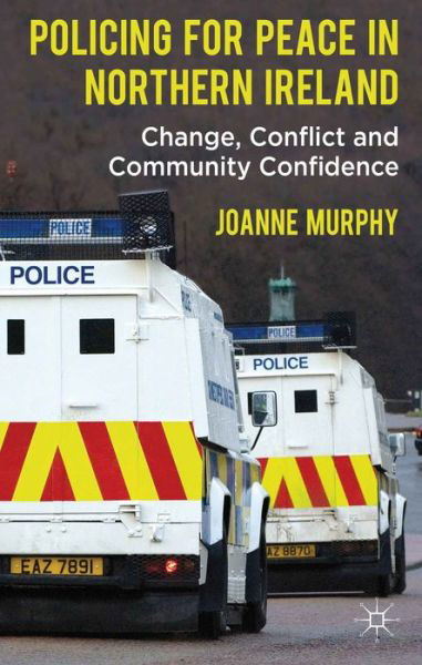 Cover for J. Murphy · Policing for Peace in Northern Ireland: Change, Conflict and Community Confidence (Hardcover Book) (2013)