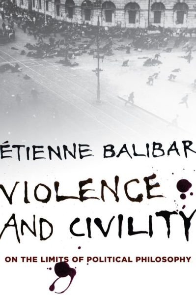 Cover for Etienne Balibar · Violence and Civility: On the Limits of Political Philosophy - The Wellek Library Lectures (Paperback Book) (2016)