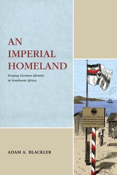 An Imperial Homeland: Forging German Identity in Southwest Africa - Max Kade Research Institute - Blackler, Adam A. (University of Wyoming) - Bøger - Pennsylvania State University Press - 9780271092997 - 12. september 2023