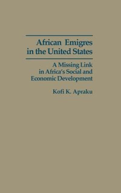 Cover for Kofi K. Apraku · African Emigres in the United States: A Missing Link in Africa's Social and Economic Development (Innbunden bok) (1991)