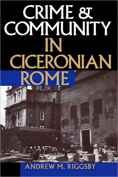 Crime and Community in Ciceronian Rome - Andrew M. Riggsby - Livros - University of Texas Press - 9780292770997 - 1 de dezembro de 1999