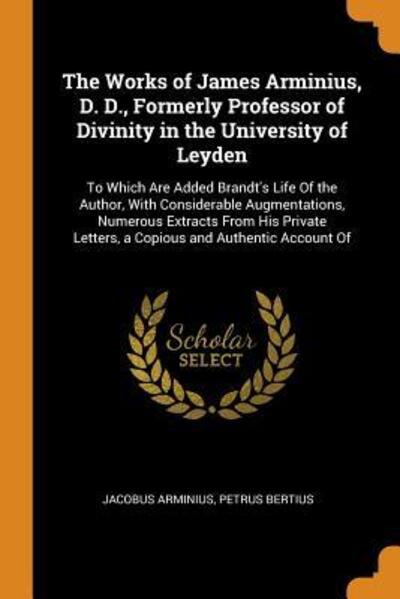 Cover for Jacobus Arminius · The Works of James Arminius, D. D., Formerly Professor of Divinity in the University of Leyden (Paperback Book) (2018)