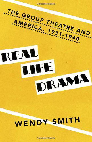 Cover for Wendy Smith · Real Life Drama: the Group Theatre and America 1931-1940 (Paperback Book) [Reprint edition] (2013)