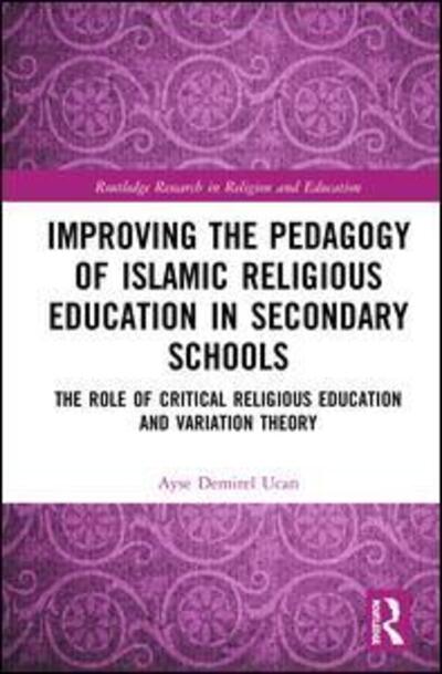 Cover for Ayse Demirel Ucan · Improving the Pedagogy of Islamic Religious Education in Secondary Schools: The Role of Critical Religious Education and Variation Theory - Routledge Research in Religion and Education (Hardcover Book) (2019)