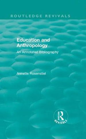 Cover for Annette Rosenstiel · Education and Anthropology: An Annotated Bibliography - Routledge Revivals (Hardcover Book) (2019)