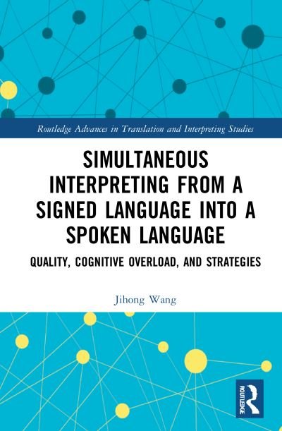 Simultaneous Interpreting from a Signed Language into a Spoken Language: Quality, Cognitive Overload, and Strategies - Routledge Advances in Translation and Interpreting Studies - Jihong Wang - Books - Taylor & Francis Ltd - 9780367416997 - May 28, 2021