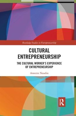 Cover for Annette Naudin · Cultural Entrepreneurship: The Cultural Worker?s Experience of Entrepreneurship - Routledge Studies in Entrepreneurship (Paperback Book) (2019)