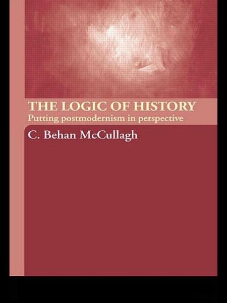 Cover for McCullagh, C. Behan (La Trobe University, Australia) · The Logic of History: Putting Postmodernism in Perspective (Paperback Book) (2003)