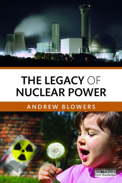 Cover for Blowers, Andrew (Professor Emeritus in Social Sciences, Open University) · The Legacy of Nuclear Power (Paperback Book) (2016)