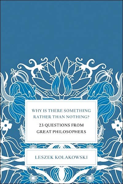 Cover for Leszek Kolakowski · Why is There Something Rather Than Nothing?: 23 Questions from Great Philosophers (Hardcover Book) (2007)