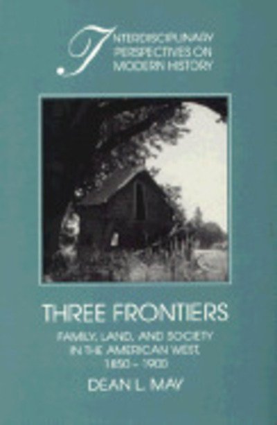 Cover for May, Dean L. (University of Utah) · Three Frontiers: Family, Land, and Society in the American West, 1850–1900 - Interdisciplinary Perspectives on Modern History (Hardcover bog) (1994)