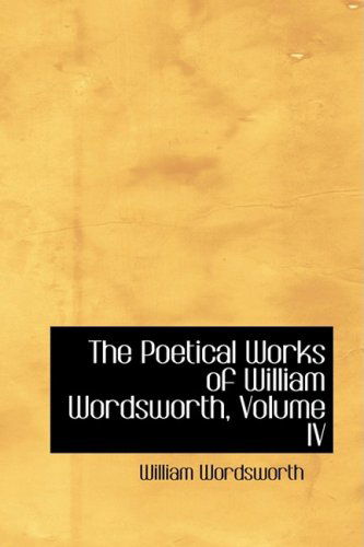 Cover for William Wordsworth · The Poetical Works of William Wordsworth, Volume Iv (Hardcover Book) (2008)