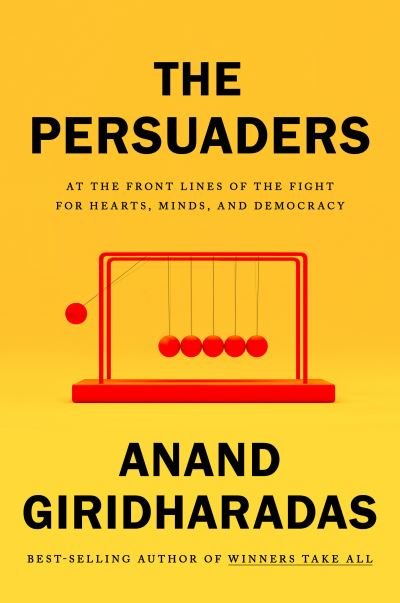 Cover for Anand Giridharadas · The Persuaders: At the Front Lines of the Fight for Hearts, Minds, and Democracy (Hardcover Book) (2022)