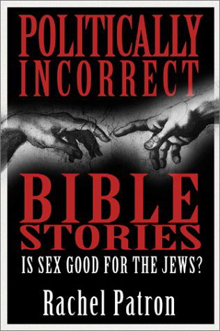Cover for Rachel Patron · Politically Incorrect Bible Stories: is Sex Good for the Jews? (Paperback Book) (2000)