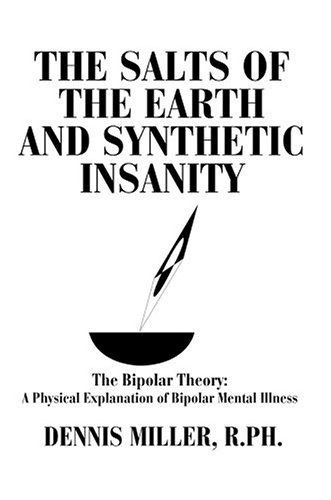 Cover for Dennis Miller · The Salts of the Earth and Synthetic Insanity: the Bipolar Theory: a Physical Explanation of Bipolar Mental Illness (Paperback Book) (2004)