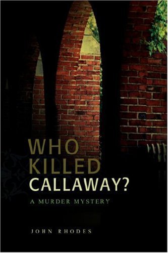 Who Killed Callaway?: a Murder Mystery - John Rhodes - Books - iUniverse, Inc. - 9780595682997 - July 30, 2007