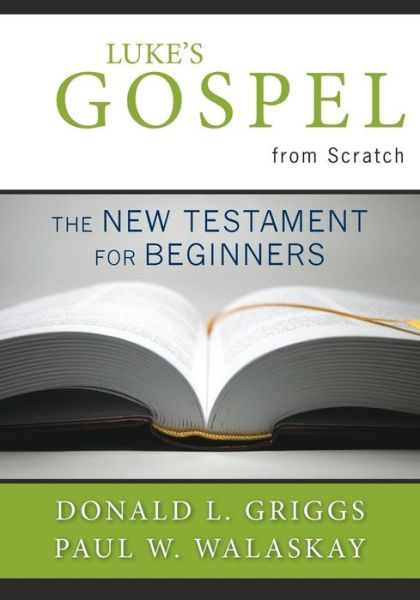 Luke's Gospel from Scratch: the New Testament for Beginners - the Bible from Scratch - Donald L. Griggs - Books - Westminster/John Knox Press,U.S. - 9780664234997 - August 26, 2011