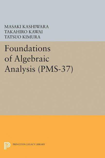 Cover for Masaki Kashiwara · Foundations of Algebraic Analysis (PMS-37), Volume 37 - Princeton Mathematical Series (Hardcover Book) (2017)