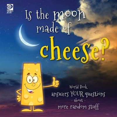 Cover for World Book · Is the Moon Made of Cheese? World Book Answers Your Questions about More Random Stuff (Book) (2022)