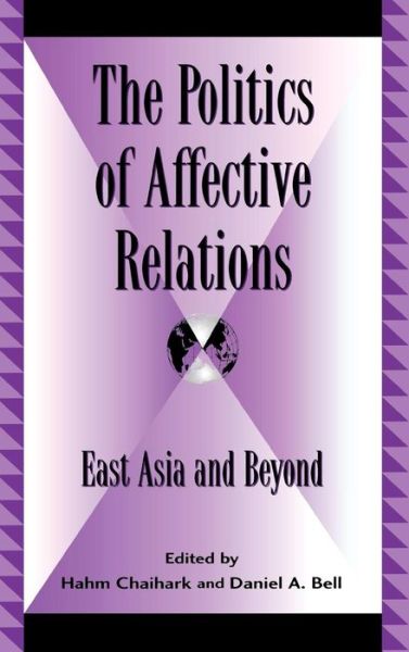 Cover for Hahm Chiahark · The Politics of Affective Relations: East Asia and Beyond - Global Encounters: Studies in Comparative Political Theory (Hardcover Book) (2004)